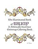 The Illuminated Book of Trump: A Politically Incorrect Grownup Coloring Book