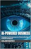 AI-Powered Business: Strategies for Entrepreneurs to Thrive in the Age of Artificial Intelligence