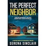 The Perfect Neighbor: A Gripping Domestic Psychological Thriller