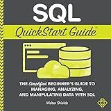 SQL QuickStart Guide: The Simplified Beginner's Guide to Managing, Analyzing, and Manipulating Data With SQL
