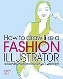 How to Draw Like a Fashion Illustrator: Skills and techniques to develop your visual style
