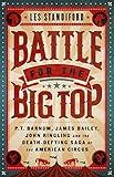 Battle for the Big Top: P. T. Barnum, James Bailey, John Ringling, and the Death-Defying Saga of the American Circus