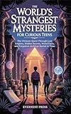 The World’s Strangest Mysteries for Curious Teens: The Ultimate Quest Through Lost Empires, Hidden Secrets, Weird Facts, and Forgotten Archives Buried in Time (The Wonder Quest Collection)