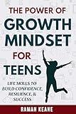 The Power of Growth Mindset for Teens: Life Skills to Build Confidence, Resilience, & Success