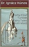 Forty-Four Turkish Fairy Tales (Illustrated)