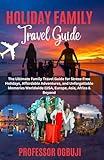 HOLIDAY FAMILY TRAVEL GUIDE: The Ultimate Family Travel Guide for Stress-Free Holidays, Affordable Adventures, and Unforgettable Memories Worldwide (USA, Europe, Asia, Africa & Beyond