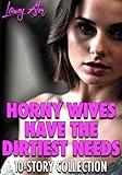 HORNY WIVES HAVE THE DIRTIEST NEEDS: 10-Story Collection: Swingers, Ganging, Hotwives & More