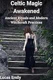 Celtic Magic Awakened: Ancient Rituals and Modern Witchcraft Practices