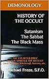 DEMONOLOGY HISTORY OF THE OCCULT Satanism The Sabbat The Black Mass: THE CHURCH & BIBLE ON EVIL SPIRITS & THE OCCULT! Devil Worship, Witchcraft, Sorcery, etc. (The Demonology Series Book 7)