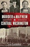 Murder & Mayhem in Central Washington