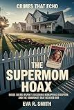The Supermom Hoax: Inside Sherri Papini's Sickening Kidnapping Deception and the Community That Believed Her (Crimes That Echo)