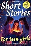Short Stories for Teen Girls: 12 Feel-Good & Inspirational Tales for Middle and High Schoolers (Ages 12-16) – A Book Every Teenager Should Read (Short Stories for Teens)