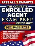 The Complete Enrolled Agent Exam Prep: 1200+ Practice Questions, 9 Full-Length Tests, IRS Walkthroughs, and Smart Strategies to Pass All 3 EA Parts and Build a Profitable Tax Career with Confidence
