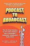 Podcast To Broadcast: The Six Step Formula to Turn Your Podcast into a Profitable, Nationally Syndicated Radio Show