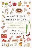 What's the Difference?: Recreational Culinary Reference for the Curious and Confused