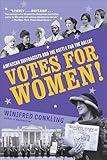 Votes for Women!: American Suffragists and the Battle for the Ballot