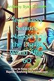 Tech-Savvy Seniors: Navigating the Digital World After 60: How to Keep Up with the Rapidly Evolving Tech Landscape