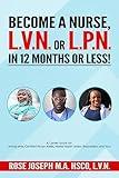 Become a Basic Nurse, LVN or LPN in 12 Months or Less!: A Career Guide for: Immigrants, Certified Nurse Aides, Babysitters and You!
