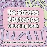 No Stress Patterns Coloring Book: 60 Bold and Easy Mindful Designs for Adults to De-Stress - Simple and Calming Art Therapy for Relaxation