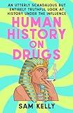 Human History on Drugs: An Utterly Scandalous but Entirely Truthful Look at History Under the Influence