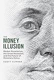 The Money Illusion: Market Monetarism, the Great Recession, and the Future of Monetary Policy