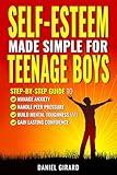 Self-Esteem Made Simple for Teenage Boys: Step-by-Step Guide to Manage Anxiety, Handle Peer Pressure, Build Mental Toughness, and Gain Lasting Confidence