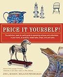 Price It Yourself! The Definitive, Down-to-earth Guide to Appraising Antiques and Collectibles in your Home, at Auctions, Estate Sales, Shops, and Yard Sales
