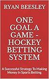 One Goal A Game - Hockey Betting System: A Successful Strategy To Making Money In Sports Betting
