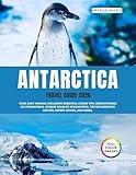 Antarctica Travel Guide 2026: Your Easy Manual including Essential Cruise Tips, Breathtaking Ice Formations, Unique Wildlife Encounters, Top Exploration Routes, Expert Advice, and More.