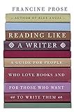 Reading Like a Writer: A Guide for People Who Love Books and for Those Who Want to Write Them (P.S.)