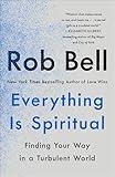 Everything Is Spiritual: Finding Your Way in a Turbulent World