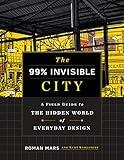 The 99% Invisible City: A Field Guide to the Hidden World of Everyday Design