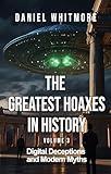 The Greatest Hoaxes in History: Digital Deceptions and Modern Myths : Book 3: True Stories of Cyber Hoaxes and Digital Folklore That Fooled the World
