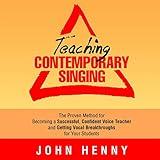 Teaching Contemporary Singing: The Proven Method for Becoming a Successful, Confident Voice Teacher and Getting Vocal Breakthroughs for Your Students