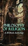Philosophy of Religion: A 50-Book Anthology: City of God, The Imitation of Christ, The Spiritual Exercises of St. Ignatius, The Interior Castle, Pascal's Thoughts