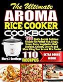 The Ultimate Aroma Rice Cooker Cookbook: 110 Quick, Easy & Delicious Recipes for Perfect Rice, Soups, Stews, Pasta, Vegetarian, Beef, Seafood, Chicken, Desserts and More Using Your Aroma Rice Cooker