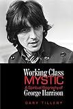 Working Class Mystic: A Spiritual Biography of George Harrison