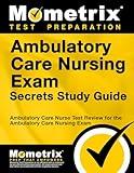 Ambulatory Care Nursing Exam Secrets Study Guide: Ambulatory Care Nurse Test Review for the Ambulatory Care Nursing Exam