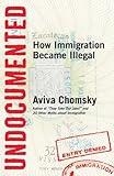 Undocumented: How Immigration Became Illegal