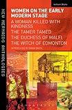 Women on the Early Modern Stage: A Woman Killed with Kindness, The Tamer Tamed, The Duchess of Malfi, The Witch of Edmonton (Play Anthologies)