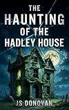The Haunting of the Hadley House: Small Town Haunted House Mystery Thriller