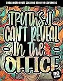 Truths I Can't Reveal in the office: Swear Word Quote Coloring Book For Coworkers: Snarky Curse Word Colouring Book W/ Work Cuss quotes With Stress ... word coloring book large print for markers)