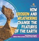 How Erosion and Weathering Change the Features of the Earth Earth Science for Grade 2 Children's Books on Science, Nature & How It Works