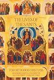 The Lives of the Saints for Orthodox Christians: 600 Orthodox Saint's Lives, Including Pre-schism Western Saints, and Recent Saints (Orthodox Christian Publications)
