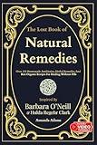 The Lost Book Of Natural Remedies: Over 150 Homemade Antibiotics, Herbal Remedies, and Best Organic Recipes For Healing Without Pills Inspired By Barbara ... O'neill Natural Healing Handbook 1)