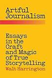 Artful Journalism: Essays in the Craft and Magic of True Storytelling