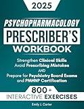 Psychopharmacology Prescriber’s Workbook: 800+ Interactive Exercises and Clinical Scenarios to Strengthen Clinical Skills, Avoid Mistakes, and Prepare for Psychiatry Board Exams & PMHNP Certification