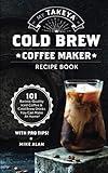 My Takeya Cold Brew Coffee Maker Recipe Book: 101 Barrista-Quality Iced Coffee & Cold Brew Drinks You Can Make At Home!