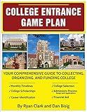College Entrance Game Plan: Your Comprehensive Guide To Collecting, Organizing, and Funding College