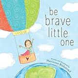 Be Brave Little One: An Inspiring Book About Courage For Babies, Baby Showers, Graduation And More